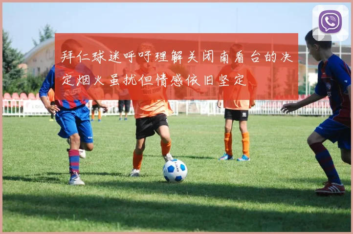 拜仁球迷呼吁理解关闭南看台的决定烟火虽扰但情感依旧坚定